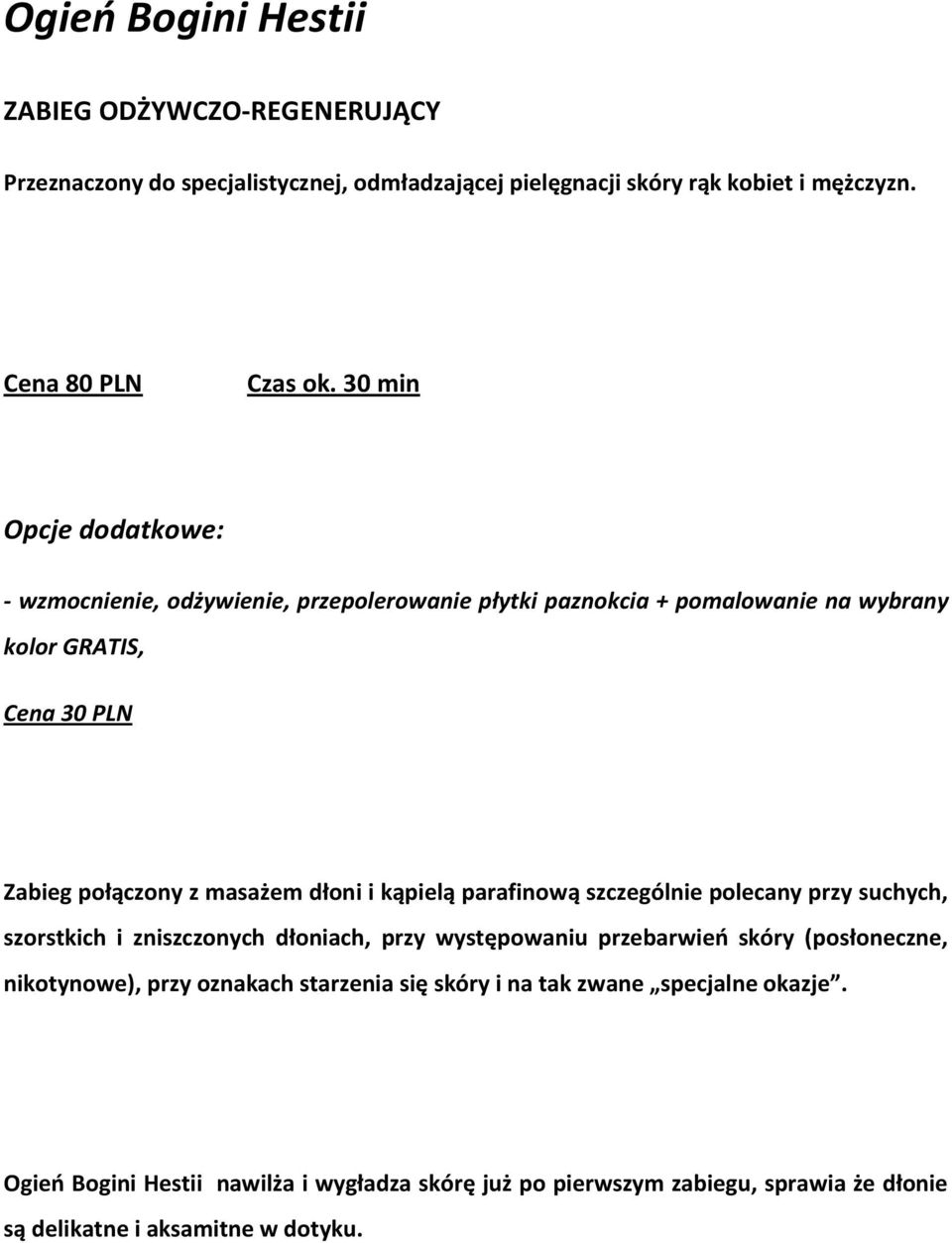 30 min Zabieg połączony z masażem dłoni i kąpielą parafinową szczególnie polecany przy suchych, szorstkich i zniszczonych dłoniach,