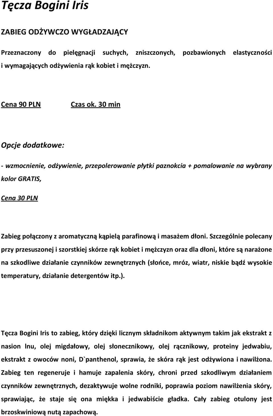 Szczególnie polecany przy przesuszonej i szorstkiej skórze rąk kobiet i mężczyzn oraz dla dłoni, które są narażone na szkodliwe działanie czynników zewnętrznych (słooce, mróz, wiatr, niskie bądź