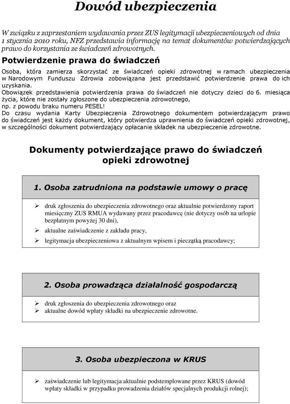 Potwierdzenie prawa do świadczeń Osoba, która zamierza skorzystać ze świadczeń opieki zdrowotnej w ramach ubezpieczenia w Narodowym Funduszu Zdrowia zobowiązana jest przedstawić potwierdzenie prawa