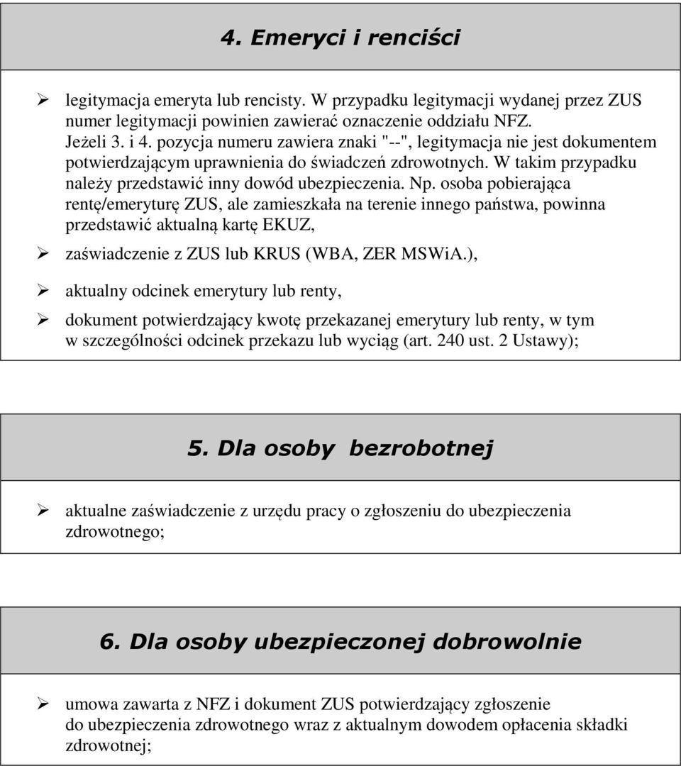 osoba pobierająca rentę/emeryturę ZUS, ale zamieszkała na terenie innego państwa, powinna przedstawić aktualną kartę EKUZ, zaświadczenie z ZUS lub KRUS (WBA, ZER MSWiA.