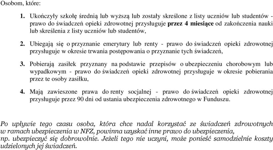 uczniów lub studentów, 2. Ubiegają się o przyznanie emerytury lub renty - prawo do świadczeń opieki zdrowotnej przysługuje w okresie trwania postępowania o przyznanie tych świadczeń, 3.