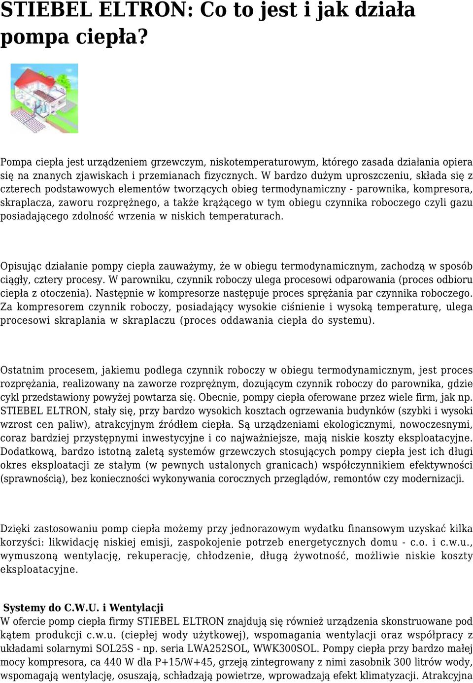 czynnika roboczego czyli gazu posiadającego zdolność wrzenia w niskich temperaturach. Opisując działanie pompy ciepła zauważymy, że w obiegu termodynamicznym, zachodzą w sposób ciągły, cztery procesy.