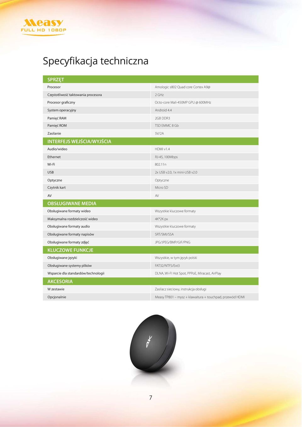 FUNKCJE Obsługiwane języki Obsługiwane systemy plików Wsparcie dla standardów/technologii AKCESORIA W zestawie Opcjonalnie Amologic s802 Quad core Cortex A9@ 2 GHz Octo-core Mali-450MP GPU @ 600MHz