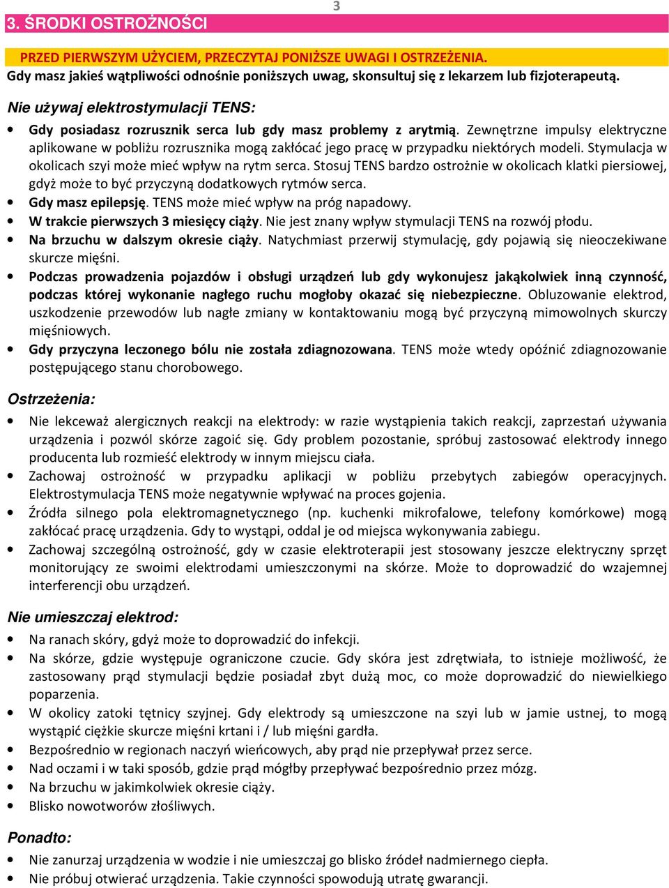 Zewnętrzne impulsy elektryczne aplikowane w pobliżu rozrusznika mogą zakłócać jego pracę w przypadku niektórych modeli. Stymulacja w okolicach szyi może mieć wpływ na rytm serca.