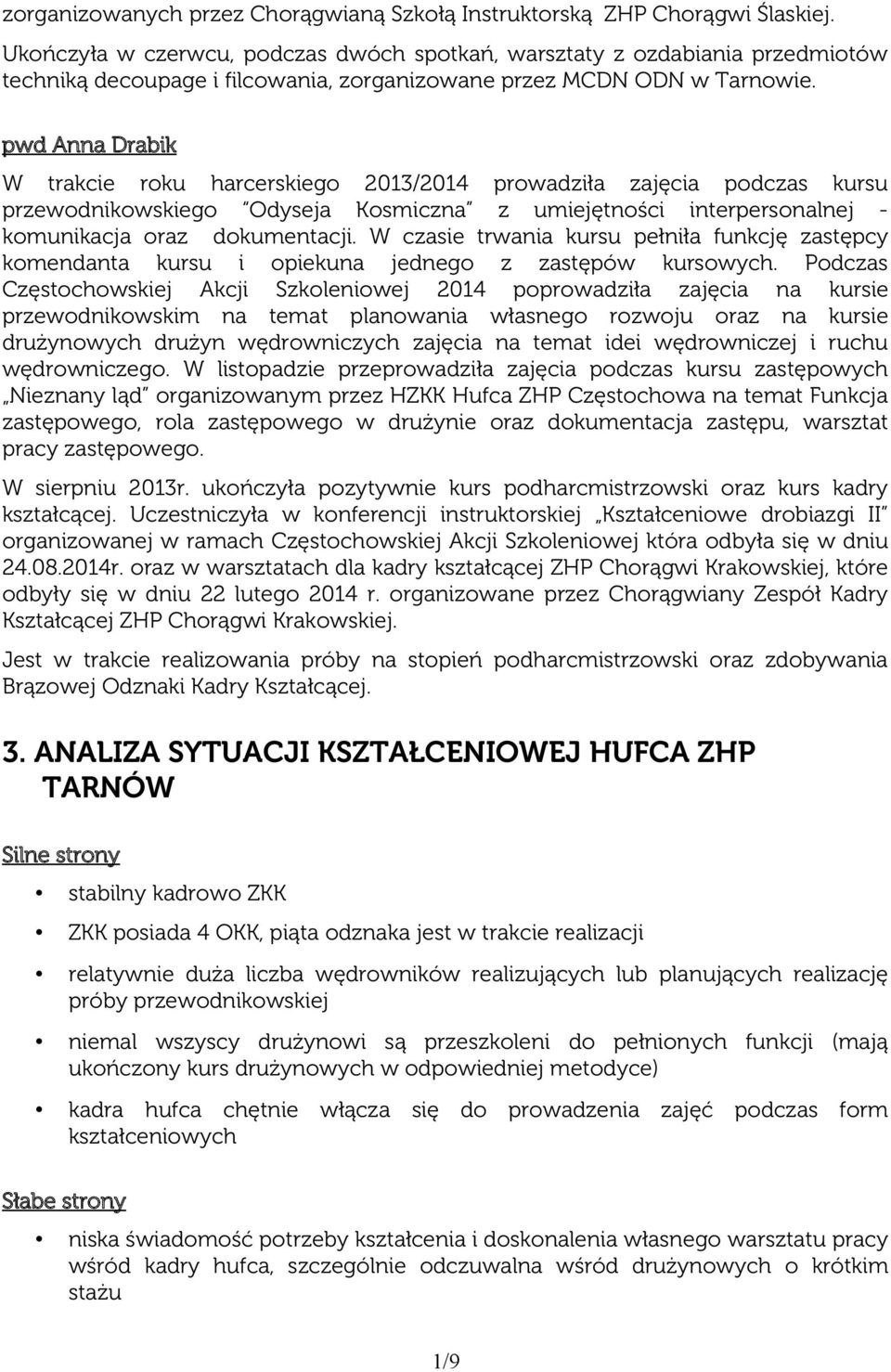 pwd Anna Drabik W trakcie roku harcerskiego 2013/2014 prowadziła zajęcia podczas kursu przewodnikowskiego Odyseja Kosmiczna z umiejętności interpersonalnej - komunikacja oraz dokumentacji.