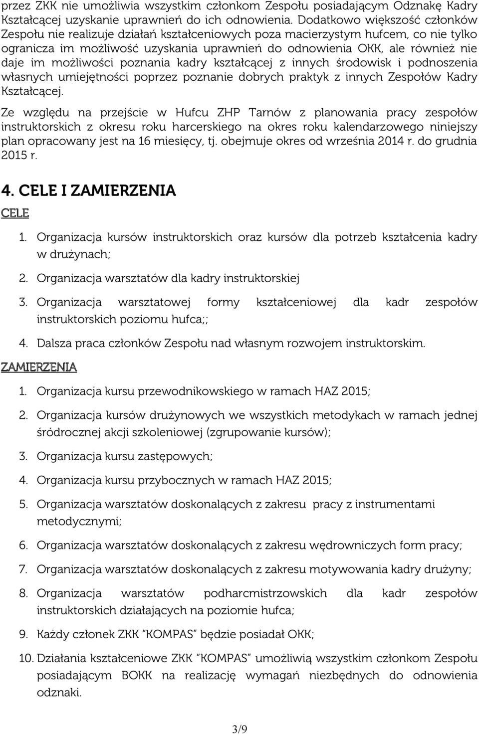 możliwości poznania kadry kształcącej z innych środowisk i podnoszenia własnych umiejętności poprzez poznanie dobrych praktyk z innych Zespołów Kadry Kształcącej.