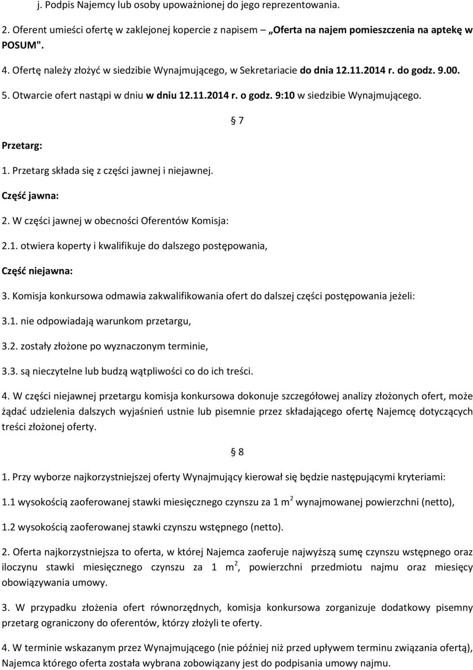 Przetarg: 1. Przetarg składa się z części jawnej i niejawnej. Część jawna: 2. W części jawnej w obecności Oferentów Komisja: 7 2.1. otwiera koperty i kwalifikuje do dalszego postępowania, Część niejawna: 3.