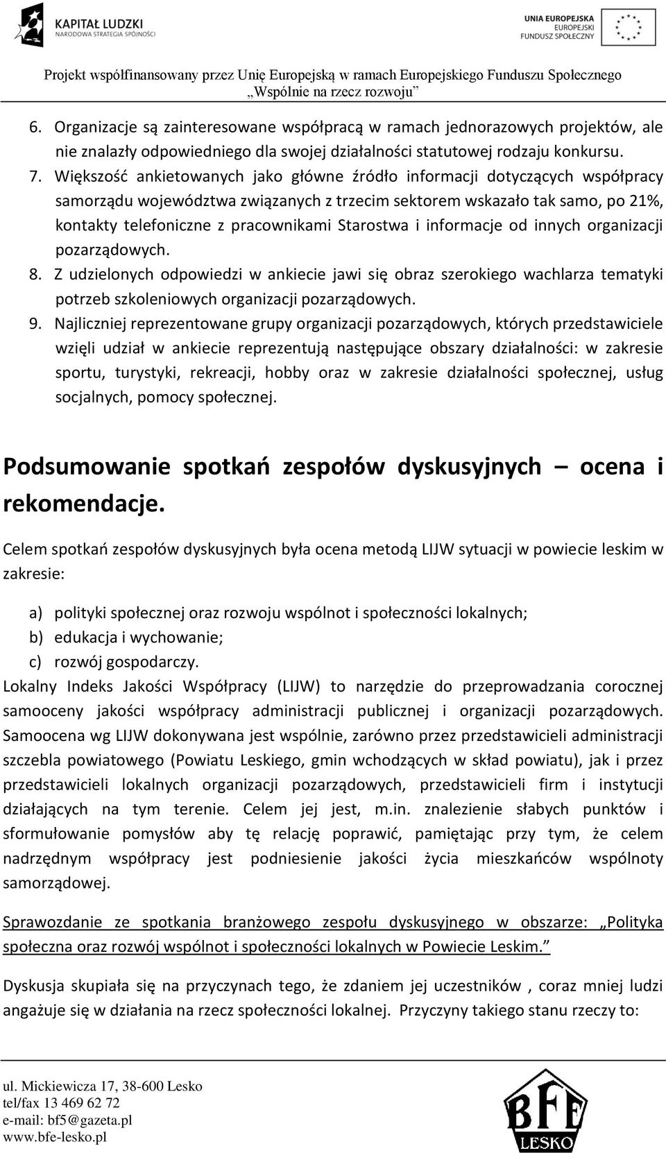 Starostwa i informacje od innych organizacji pozarządowych. 8. Z udzielonych odpowiedzi w ankiecie jawi się obraz szerokiego wachlarza tematyki potrzeb szkoleniowych organizacji pozarządowych. 9.