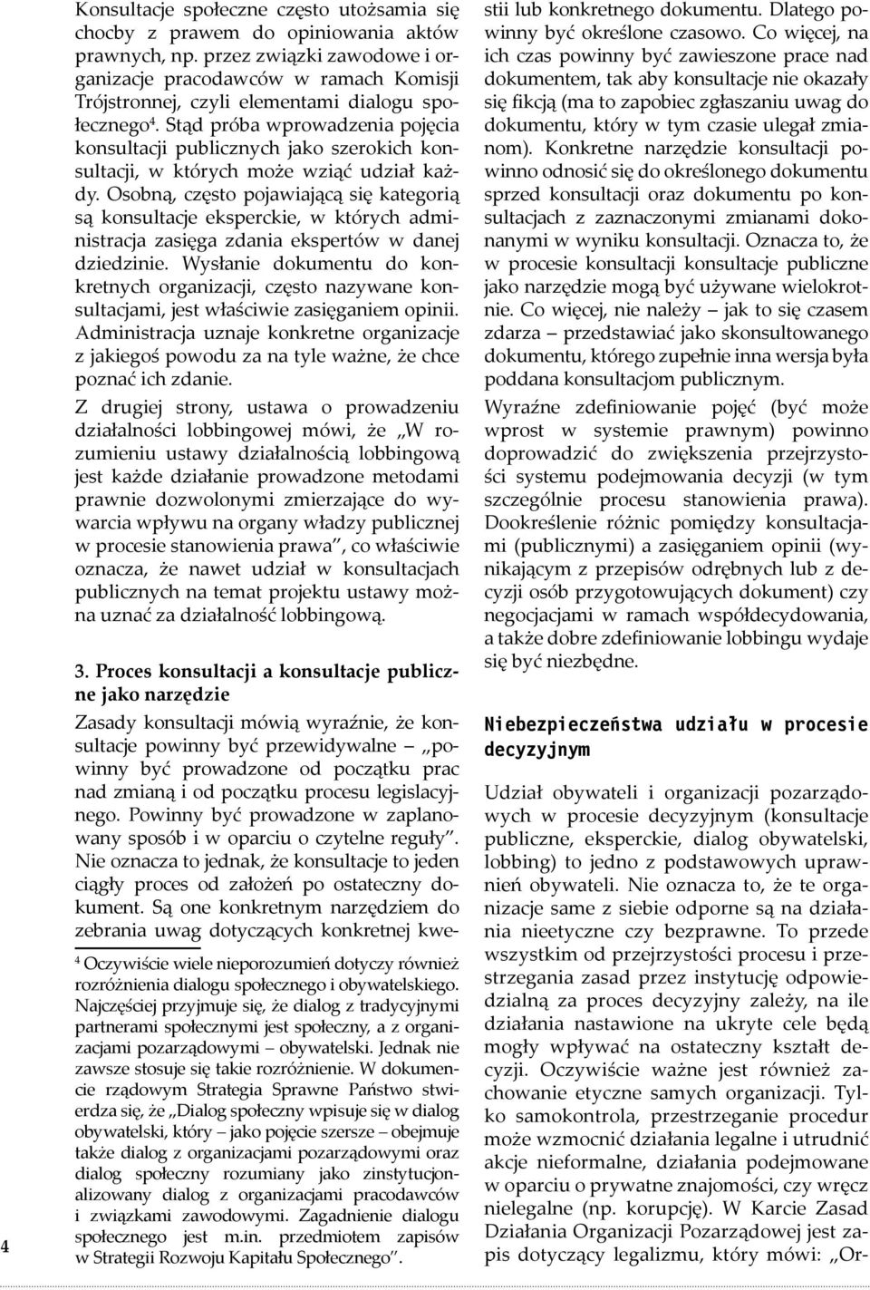 Stąd próba wprowadzenia pojęcia konsultacji publicznych jako szerokich konsultacji, w których może wziąć udział każdy.