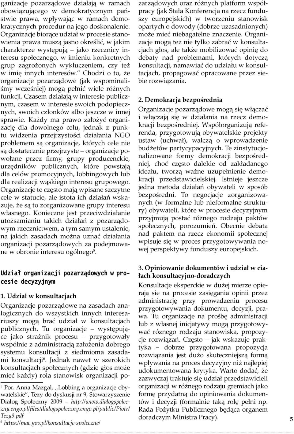 czy też w imię innych interesów. Chodzi o to, że organizacje pozarządowe (jak wspominaliśmy wcześniej) mogą pełnić wiele różnych funkcji.