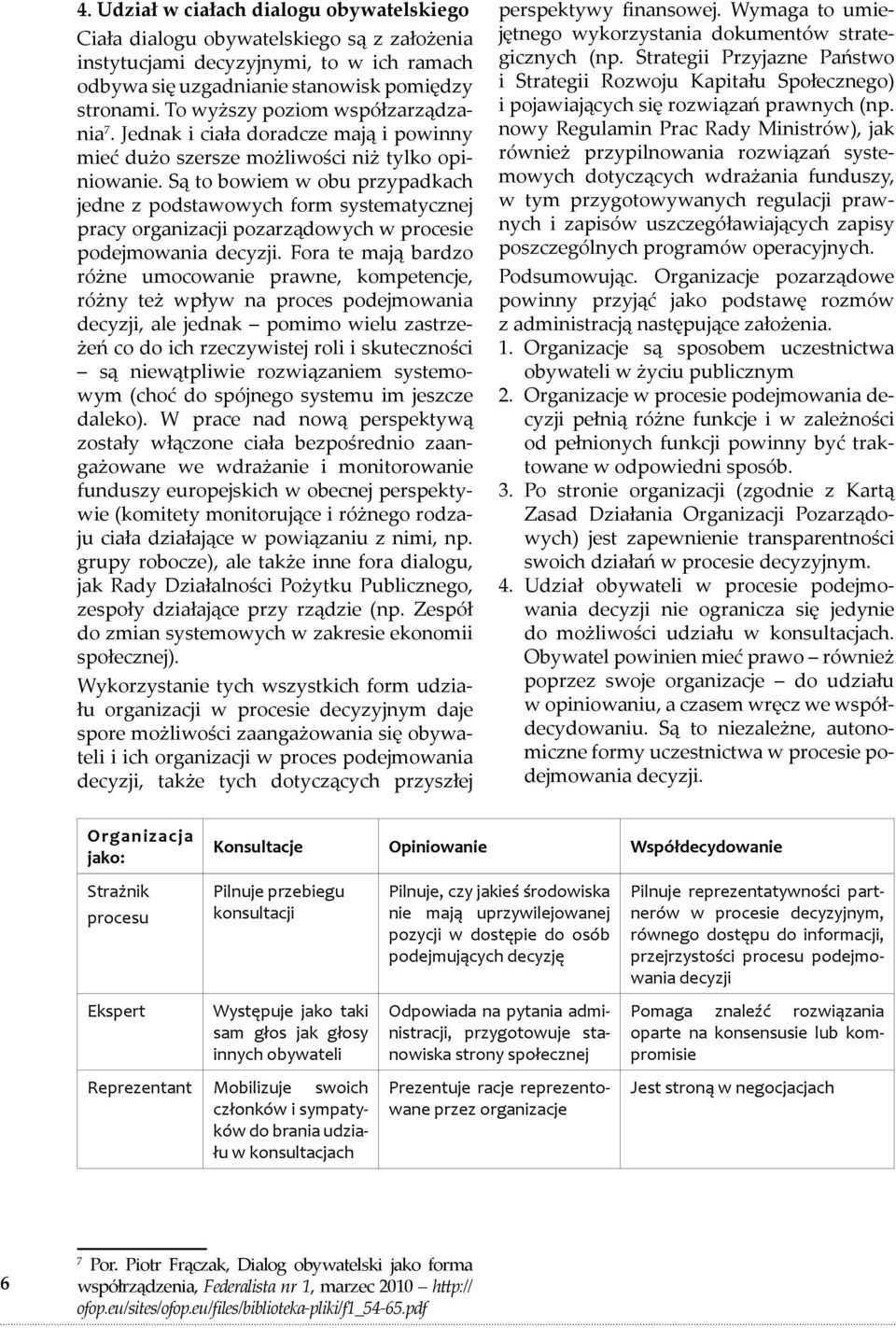 Są to bowiem w obu przypadkach jedne z podstawowych form systematycznej pracy organizacji pozarządowych w procesie podejmowania decyzji.
