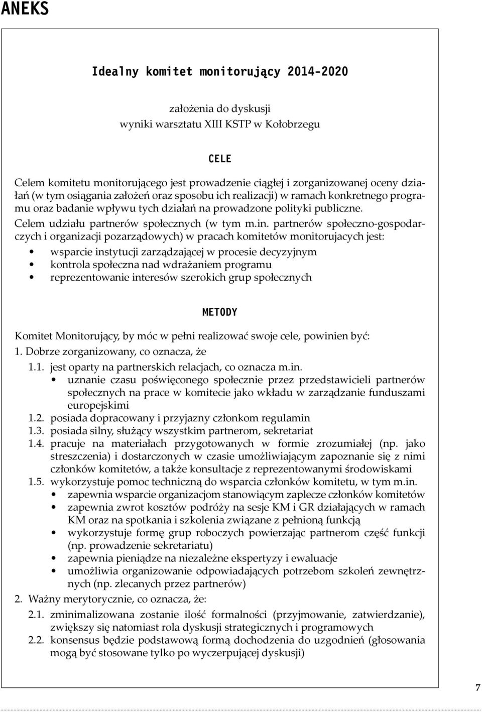 partnerów społeczno-gospodarczych i organizacji pozarządowych) w pracach komitetów monitorujacych jest: wsparcie instytucji zarządzającej w procesie decyzyjnym kontrola społeczna nad wdrażaniem