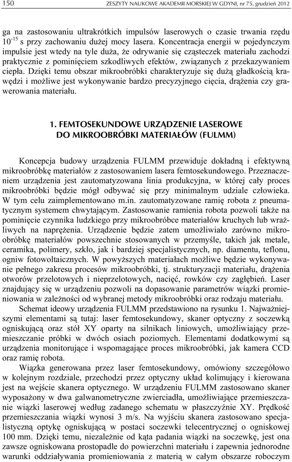 Dzięki temu obszar mikroobróbki charakteryzuje się dużą gładkością krawędzi i możliwe jest wykonywanie bardzo precyzyjnego cięcia, drążenia czy grawerowania materiału. 1.