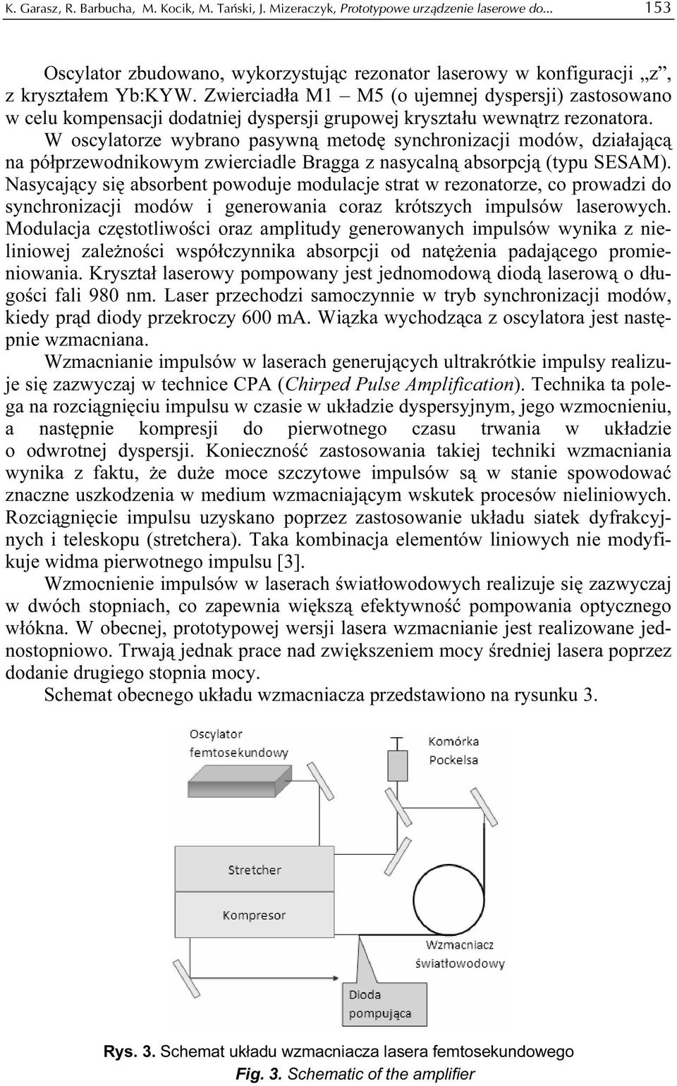 W oscylatorze wybrano pasywną metodę synchronizacji modów, działającą na półprzewodnikowym zwierciadle Bragga z nasycalną absorpcją (typu SESAM).