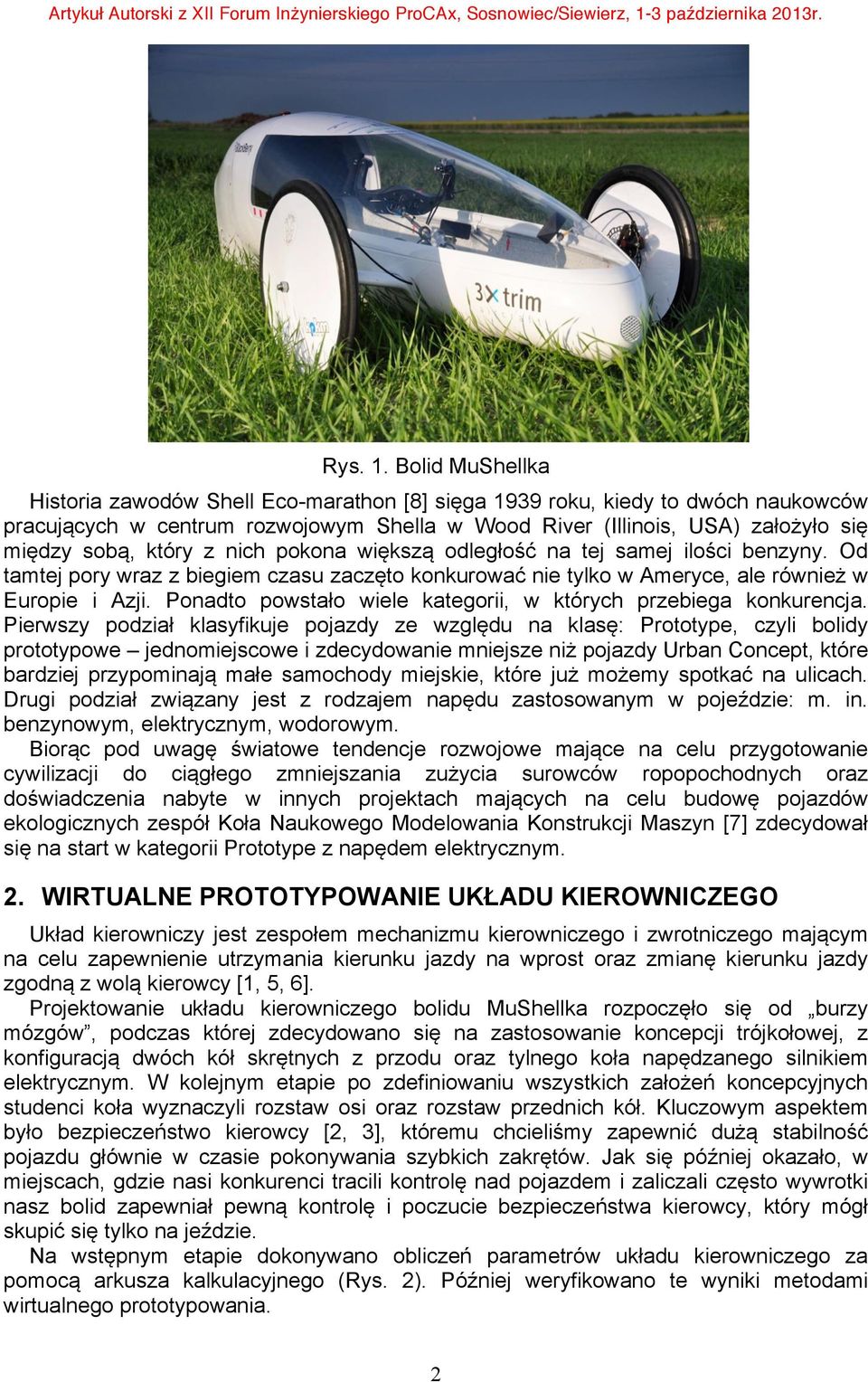 Bolid MuShellka Historia zawodów Shell Eco-marathon [8] sięga 1939 roku, kiedy to dwóch naukowców pracujących w centrum rozwojowym Shella w Wood River (Illinois, USA) założyło się między sobą, który