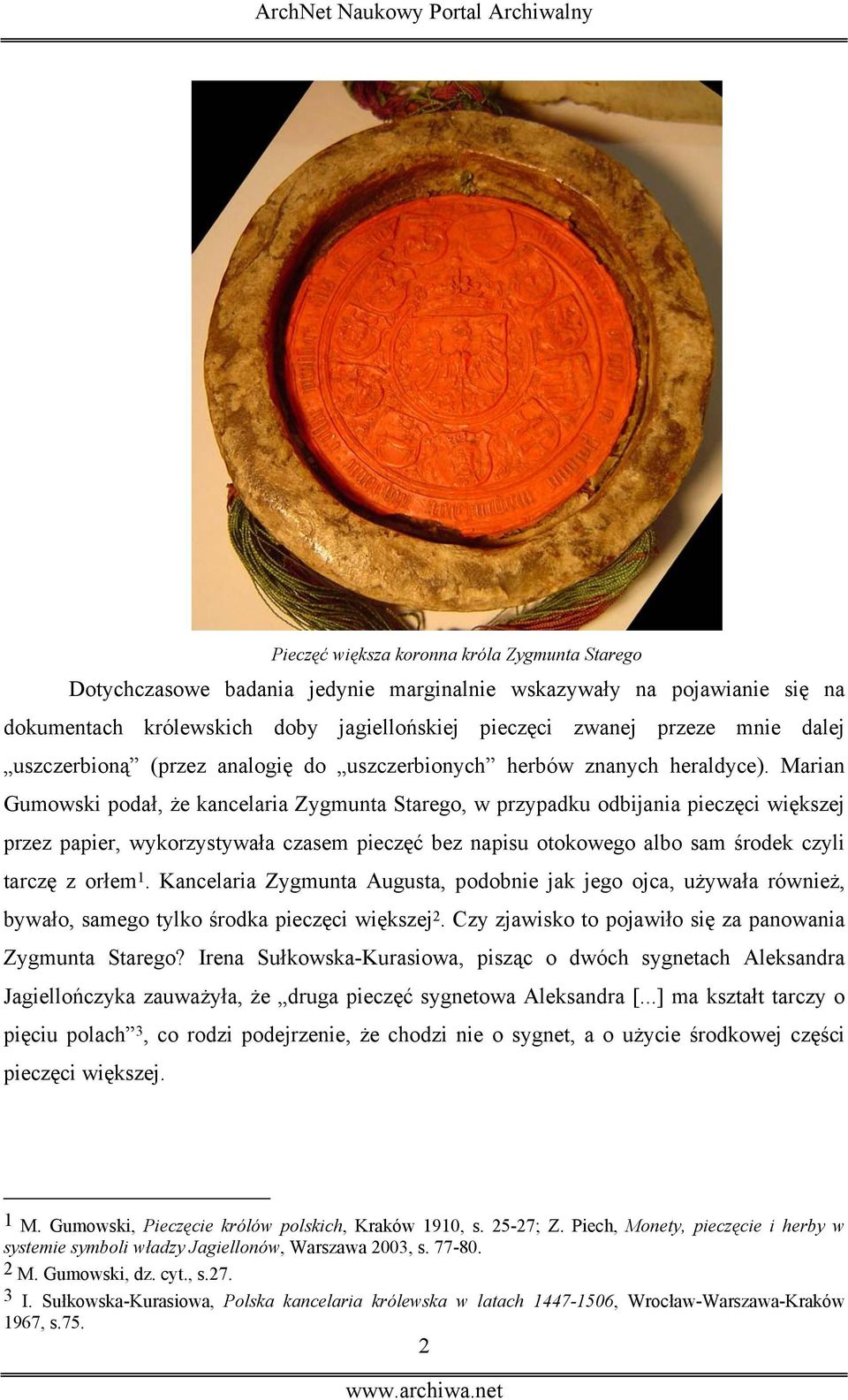 Marian Gumowski podał, że kancelaria Zygmunta Starego, w przypadku odbijania pieczęci większej przez papier, wykorzystywała czasem pieczęć bez napisu otokowego albo sam środek czyli tarczę z orłem 1.