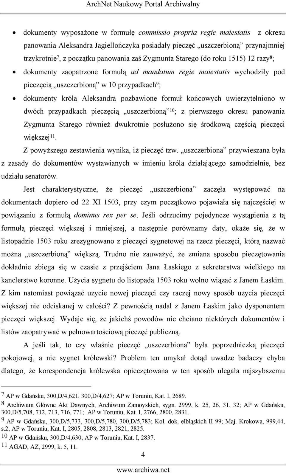 formuł końcowych uwierzytelniono w dwóch przypadkach pieczęcią uszczerbioną 10 ; z pierwszego okresu panowania Zygmunta Starego również dwukrotnie posłużono się środkową częścią pieczęci większej 11.