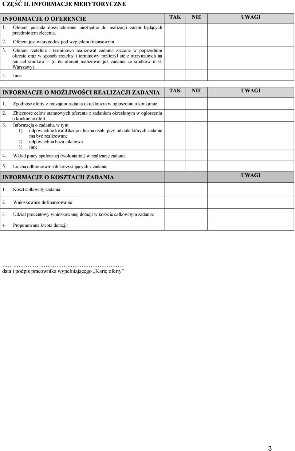 Oferent rzetelnie i terminowo realizował zadania zlecone w poprzednim okresie oraz w sposób rzetelny i terminowy rozliczył się z otrzymanych na ten cel środków (o ile oferent realizował już zadania