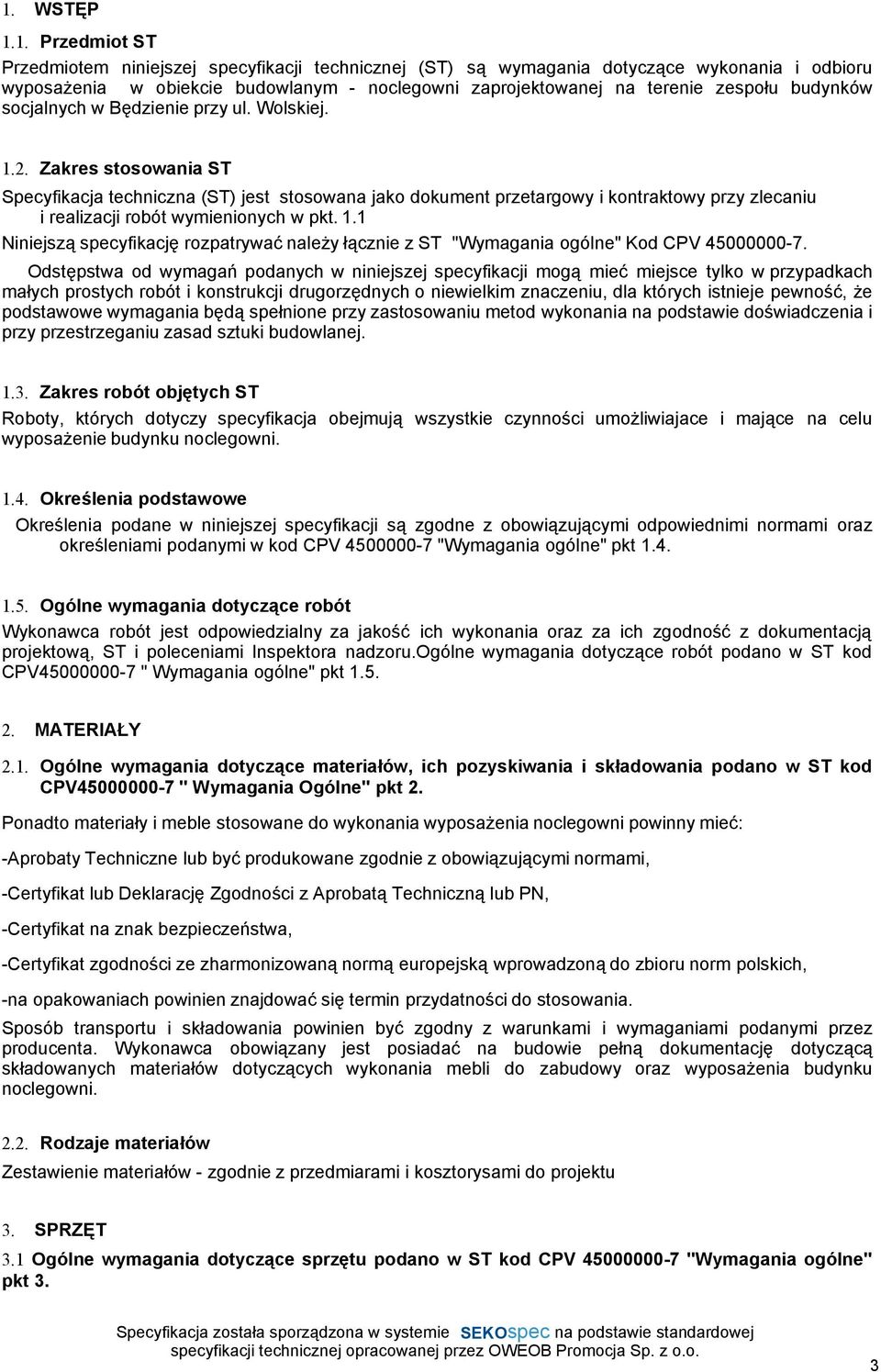 Zakres stosowania ST Specyfikacja techniczna (ST) jest stosowana jako dokument przetargowy i kontraktowy przy zlecaniu i realizacji robót wymienionych w pkt. 1.