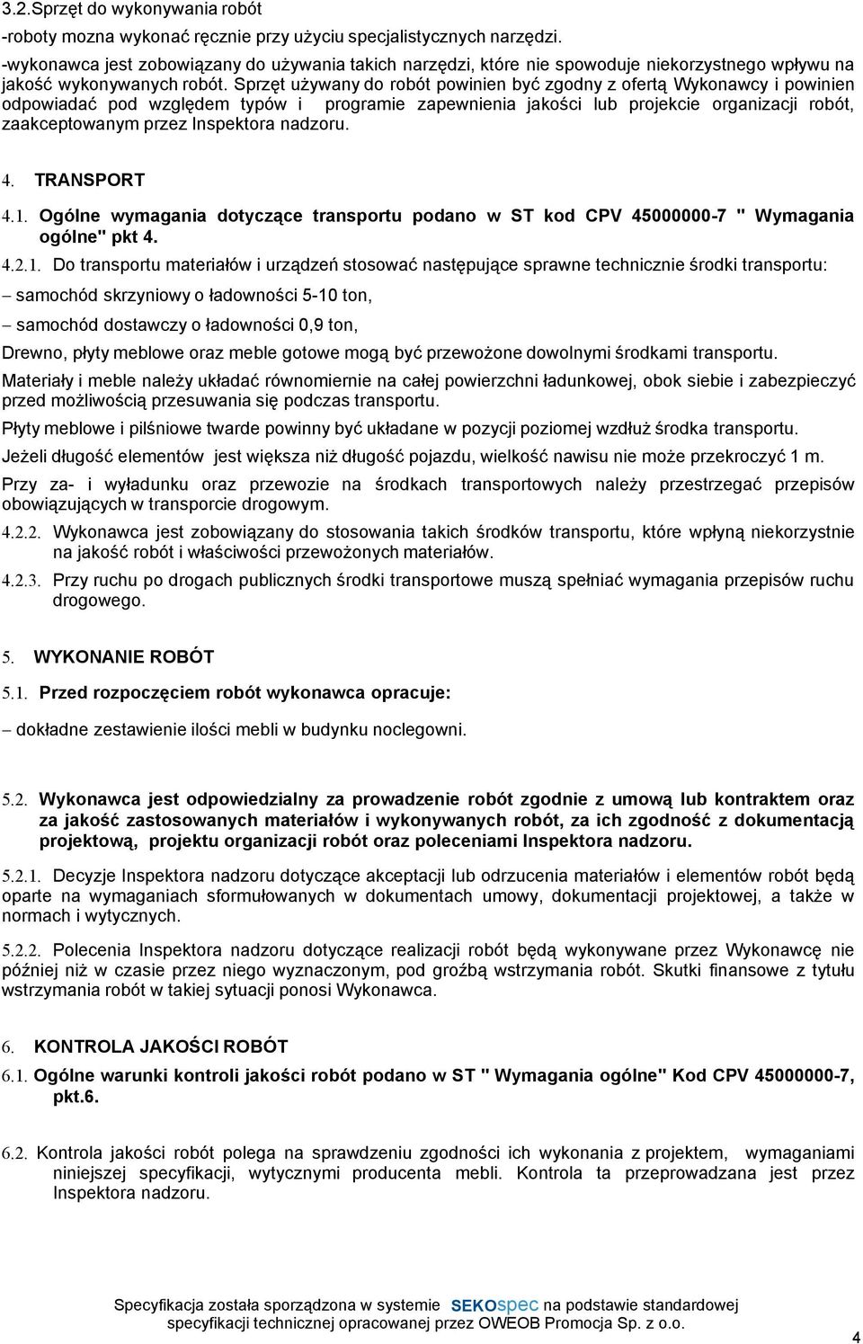 Sprzęt uŝywany do robót powinien być zgodny z ofertą Wykonawcy i powinien odpowiadać pod względem typów i programie zapewnienia jakości lub projekcie organizacji robót, zaakceptowanym przez