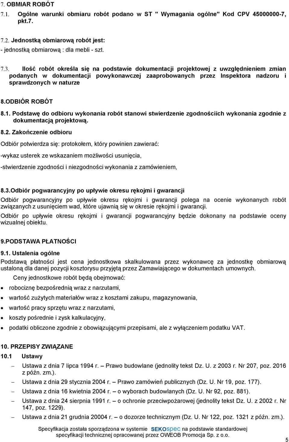 ODBIÓR ROBÓT 8.1. Podstawę do odbioru wykonania robót stanowi stwierdzenie zgodnościich wykonania zgodnie z dokumentacją projektową. 8.2.