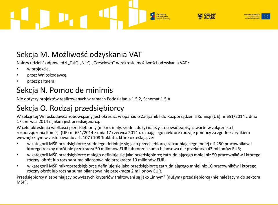 Rodzaj przedsiębiorcy W sekcji tej Wnioskodawca zobowiązany jest określić, w oparciu o Załącznik I do Rozporządzenia Komisji (UE) nr 651/2014 z dnia 17 czerwca 2014 r. jakim jest przedsiębiorcą.