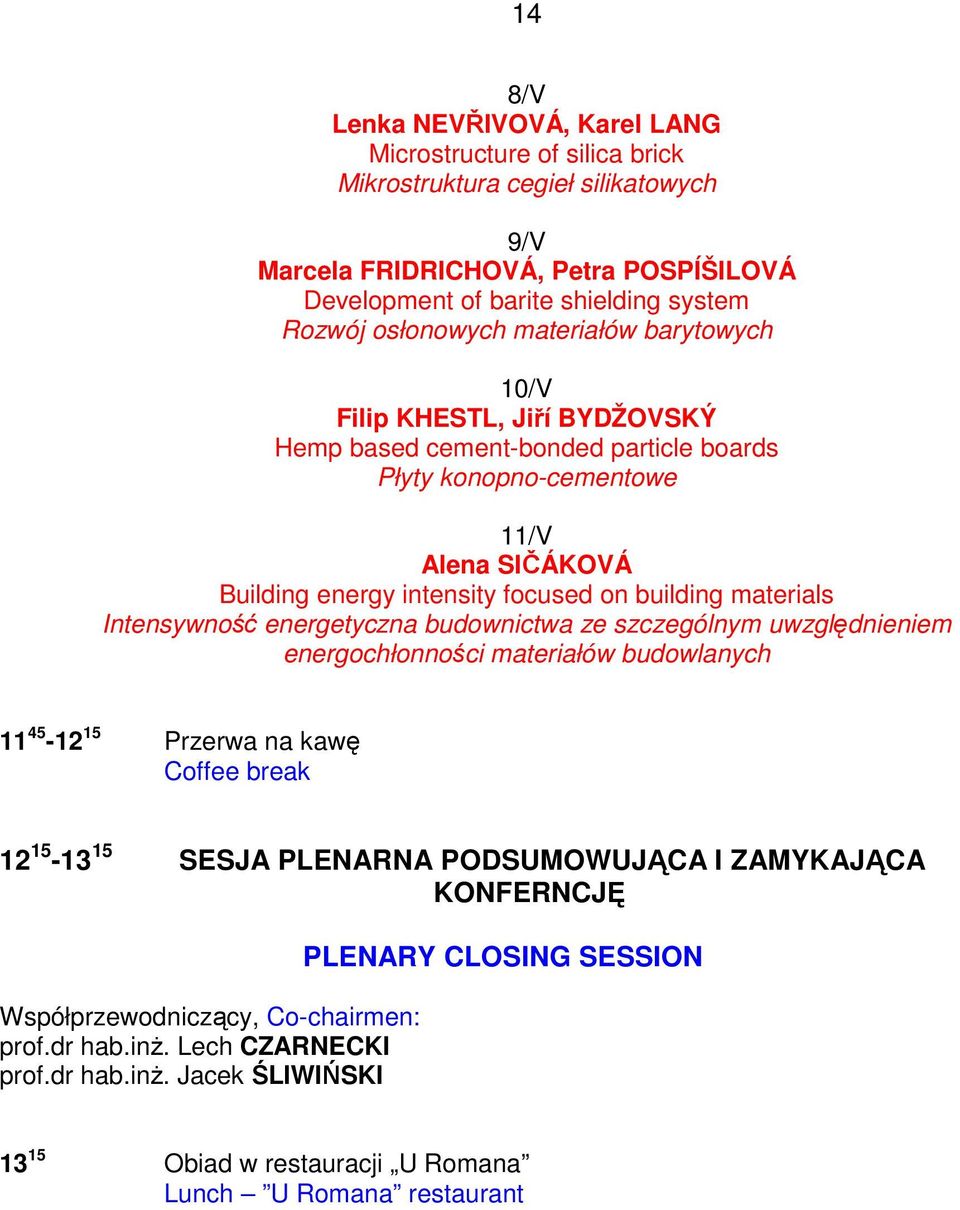 materials Intensywność energetyczna budownictwa ze szczególnym uwzględnieniem energochłonności materiałów budowlanych 11 45-12 15 Przerwa na kawę Coffee break 12 15-13 15 SESJA PLENARNA