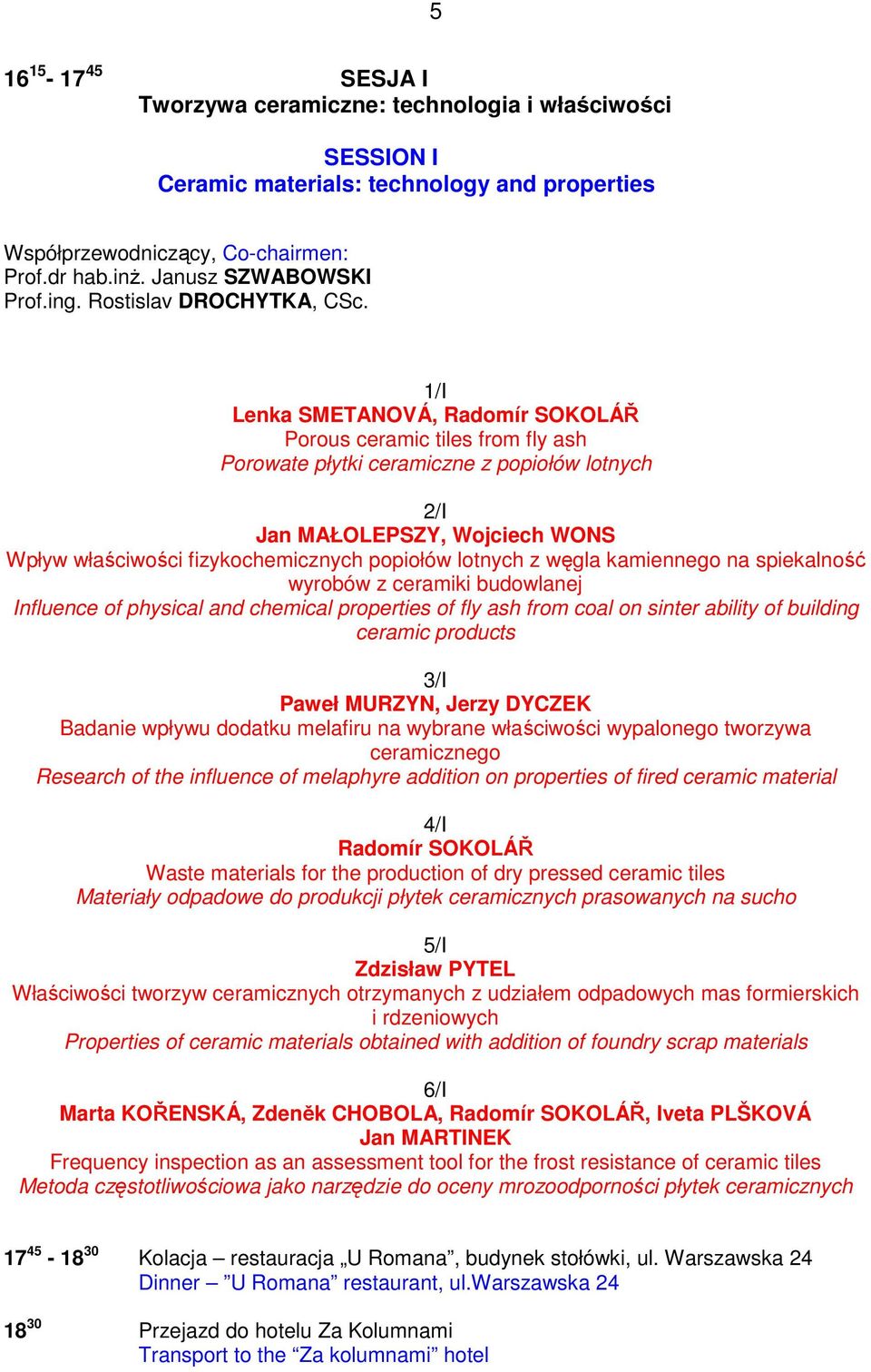 1/I Lenka SMETANOVÁ, Radomír SOKOLÁŘ Porous ceramic tiles from fly ash Porowate płytki ceramiczne z popiołów lotnych 2/I Jan MAŁOLEPSZY, Wojciech WONS Wpływ właściwości fizykochemicznych popiołów