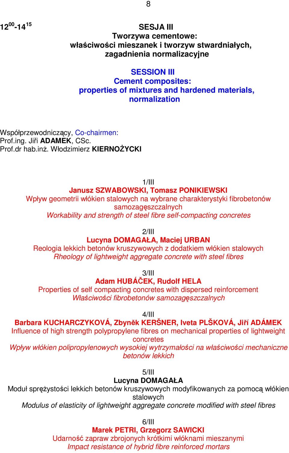 Włodzimierz KIERNOśYCKI 1/III Janusz SZWABOWSKI, Tomasz PONIKIEWSKI Wpływ geometrii włókien stalowych na wybrane charakterystyki fibrobetonów samozagęszczalnych Workability and strength of steel