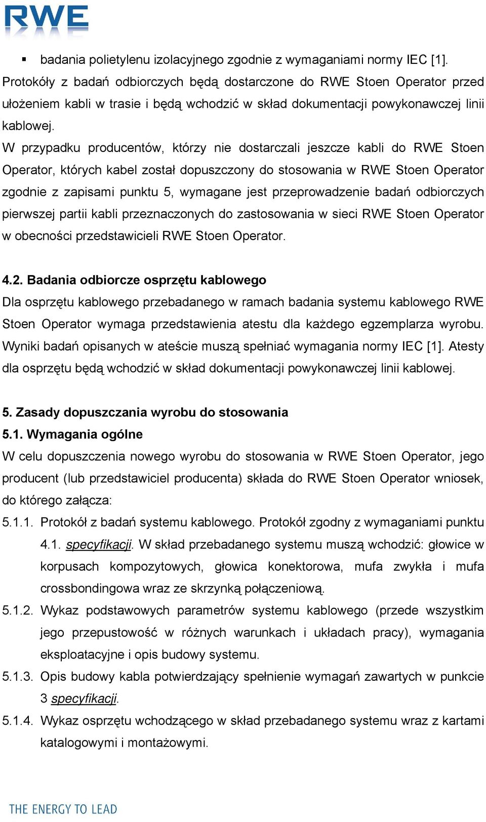 W przypadku producentów, którzy nie dostarczali jeszcze kabli do RWE Stoen Operator, których kabel został dopuszczony do stosowania w RWE Stoen Operator zgodnie z zapisami punktu 5, wymagane jest