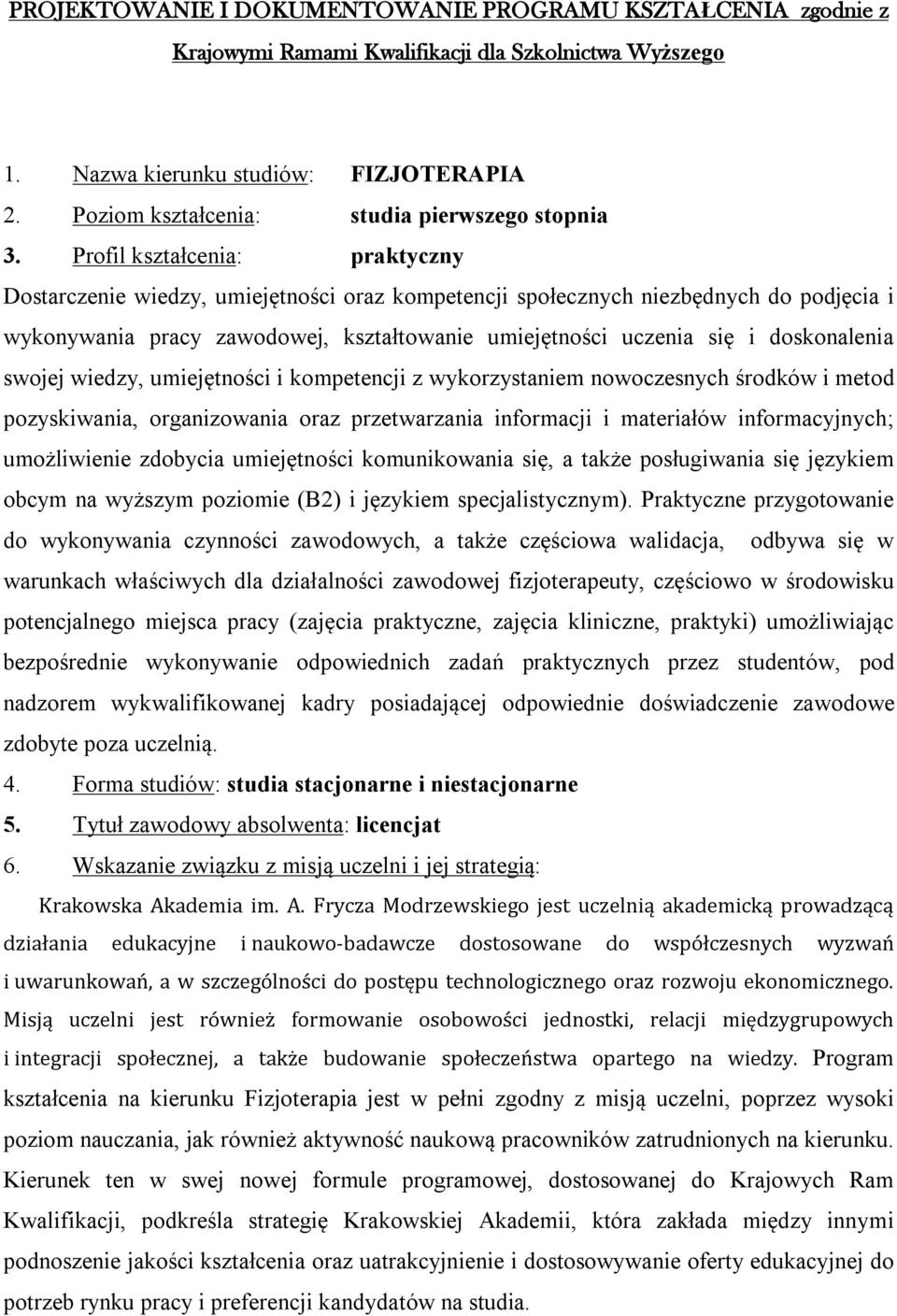 Profil kształcenia: praktyczny Dostarczenie wiedzy, umiejętności oraz kompetencji społecznych niezbędnych do podjęcia i wykonywania pracy zawodowej, kształtowanie umiejętności uczenia się i