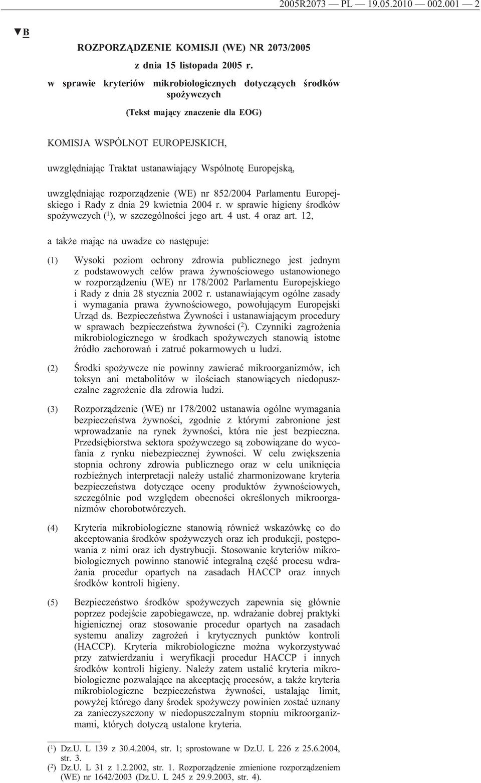 uwzględniając rozporządzenie (WE) nr 852/2004 Parlamentu Europejskiego i Rady z dnia 29 kwietnia 2004 r. w sprawie higieny środków spożywczych ( 1 ), w szczególności jego art. 4 ust. 4 oraz art.