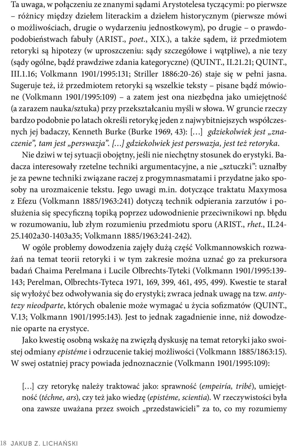 ), a także sądem, iż przedmiotem retoryki są hipotezy (w uproszczeniu: sądy szczegółowe i wątpliwe), a nie tezy (sądy ogólne, bądź prawdziwe zdania kategoryczne) (QUINT., II.21.