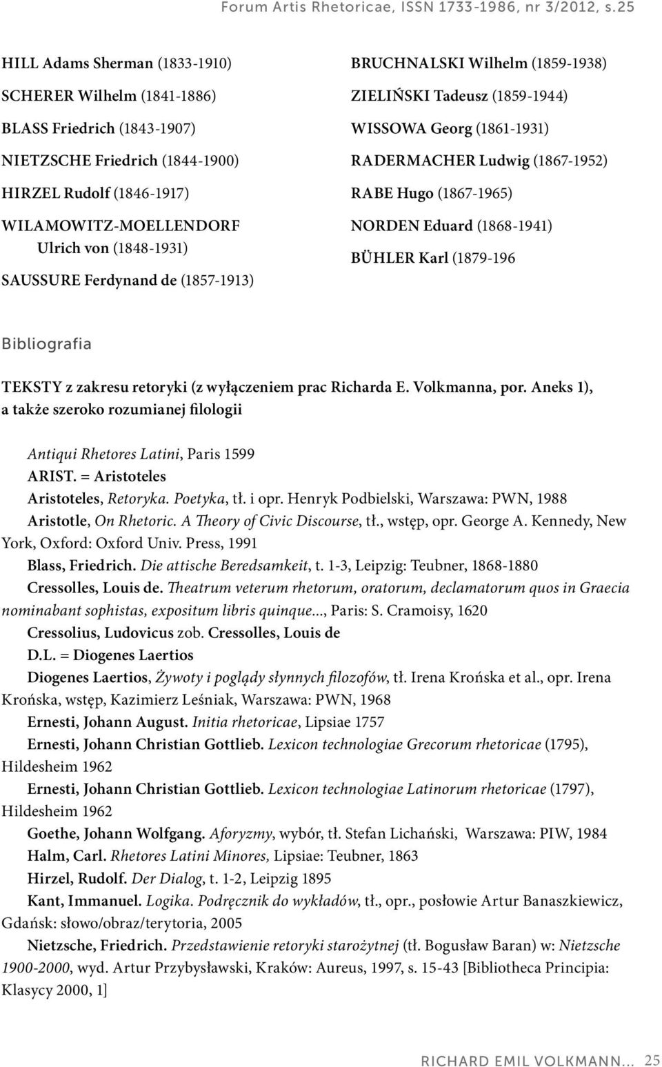 SAUSSURE Ferdynand de (1857-1913) BRUCHNALSKI Wilhelm (1859-1938) ZIELIŃSKI Tadeusz (1859-1944) WISSOWA Georg (1861-1931) RADERMACHER Ludwig (1867-1952) RABE Hugo (1867-1965) NORDEN Eduard