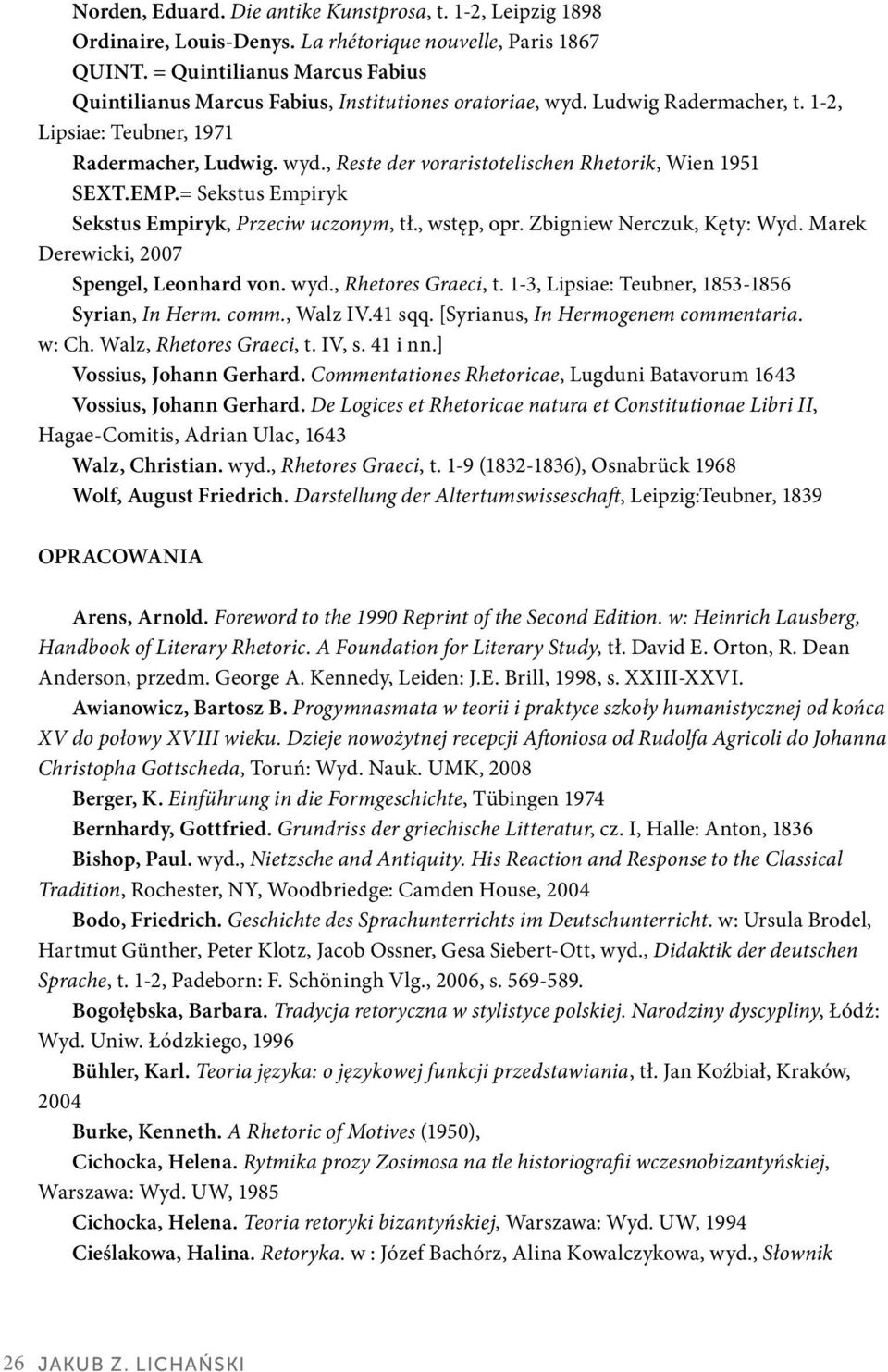 EMP.= Sekstus Empiryk Sekstus Empiryk, Przeciw uczonym, tł., wstęp, opr. Zbigniew Nerczuk, Kęty: Wyd. Marek Derewicki, 2007 Spengel, Leonhard von. wyd., Rhetores Graeci, t.
