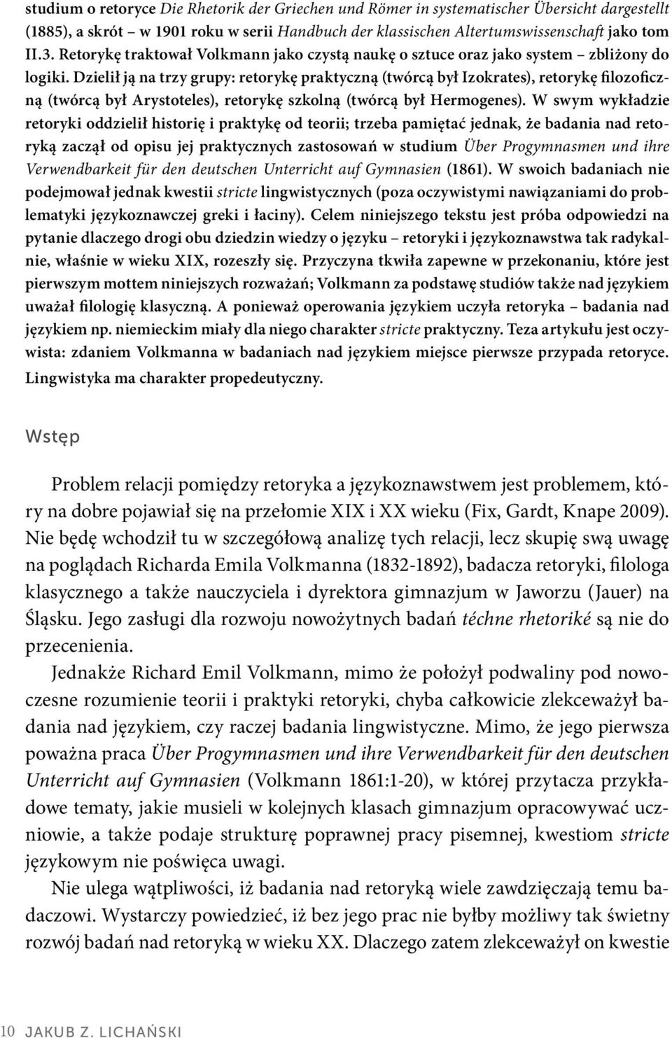 Dzielił ją na trzy grupy: retorykę praktyczną (twórcą był Izokrates), retorykę filozoficzną (twórcą był Arystoteles), retorykę szkolną (twórcą był Hermogenes).