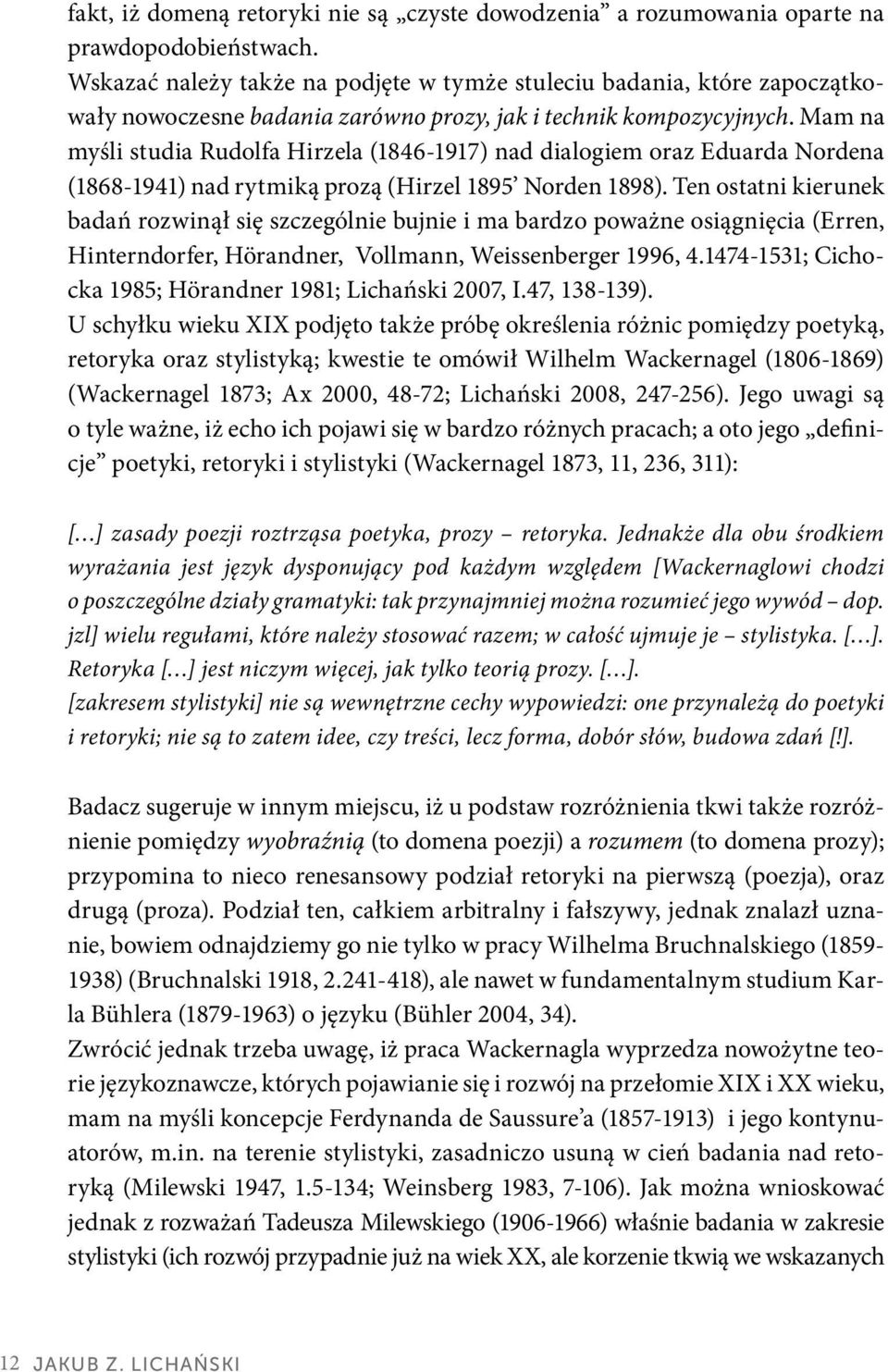 Mam na myśli studia Rudolfa Hirzela (1846-1917) nad dialogiem oraz Eduarda Nordena (1868-1941) nad rytmiką prozą (Hirzel 1895 Norden 1898).