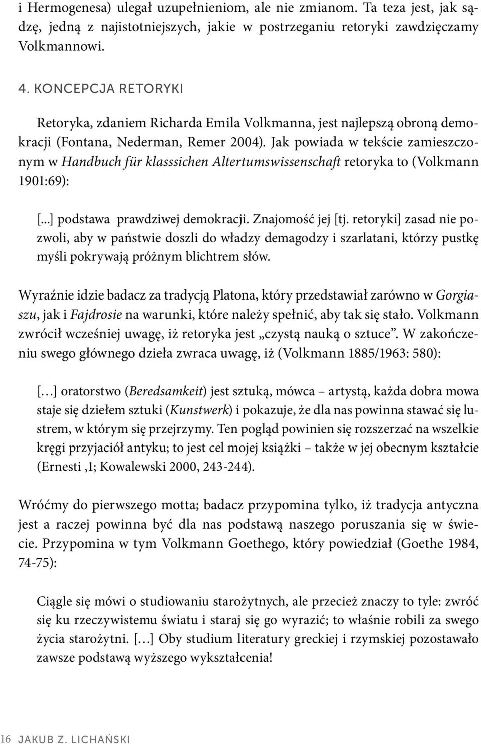 Jak powiada w tekście zamieszczonym w Handbuch für klasssichen Altertumswissenschaft retoryka to (Volkmann 1901:69): [...] podstawa prawdziwej demokracji. Znajomość jej [tj.
