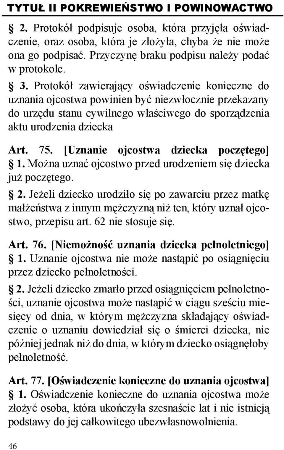 Protokół zawierający oświadczenie konieczne do uznania ojcostwa powinien być niezwłocznie przekazany do urzędu stanu cywilnego właściwego do sporządzenia aktu urodzenia dziecka Art. 75.