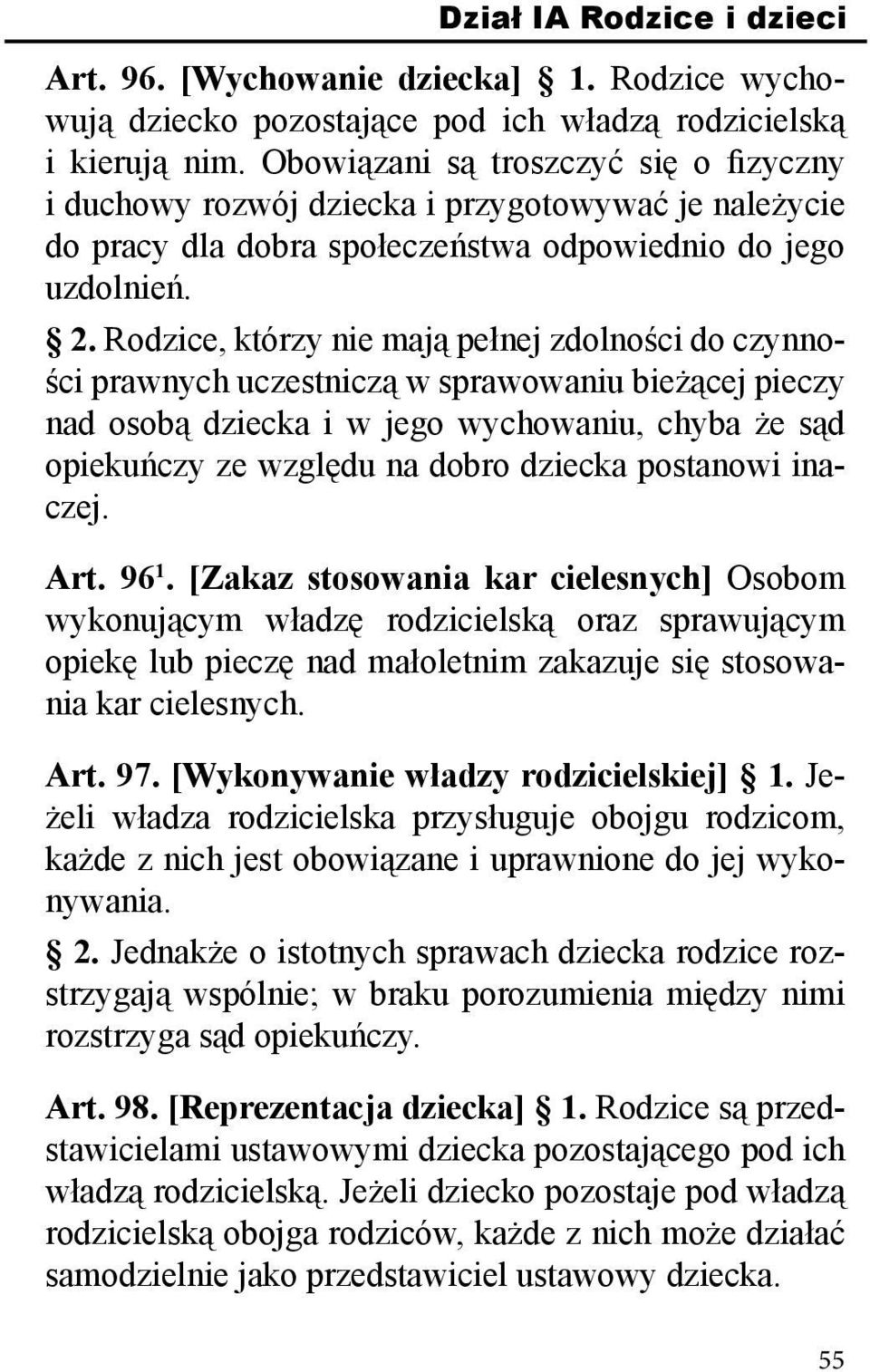 Rodzice, którzy nie mają pełnej zdolności do czynności prawnych uczestniczą w sprawowaniu bieżącej pieczy nad osobą dziecka i w jego wychowaniu, chyba że sąd opiekuńczy ze względu na dobro dziecka