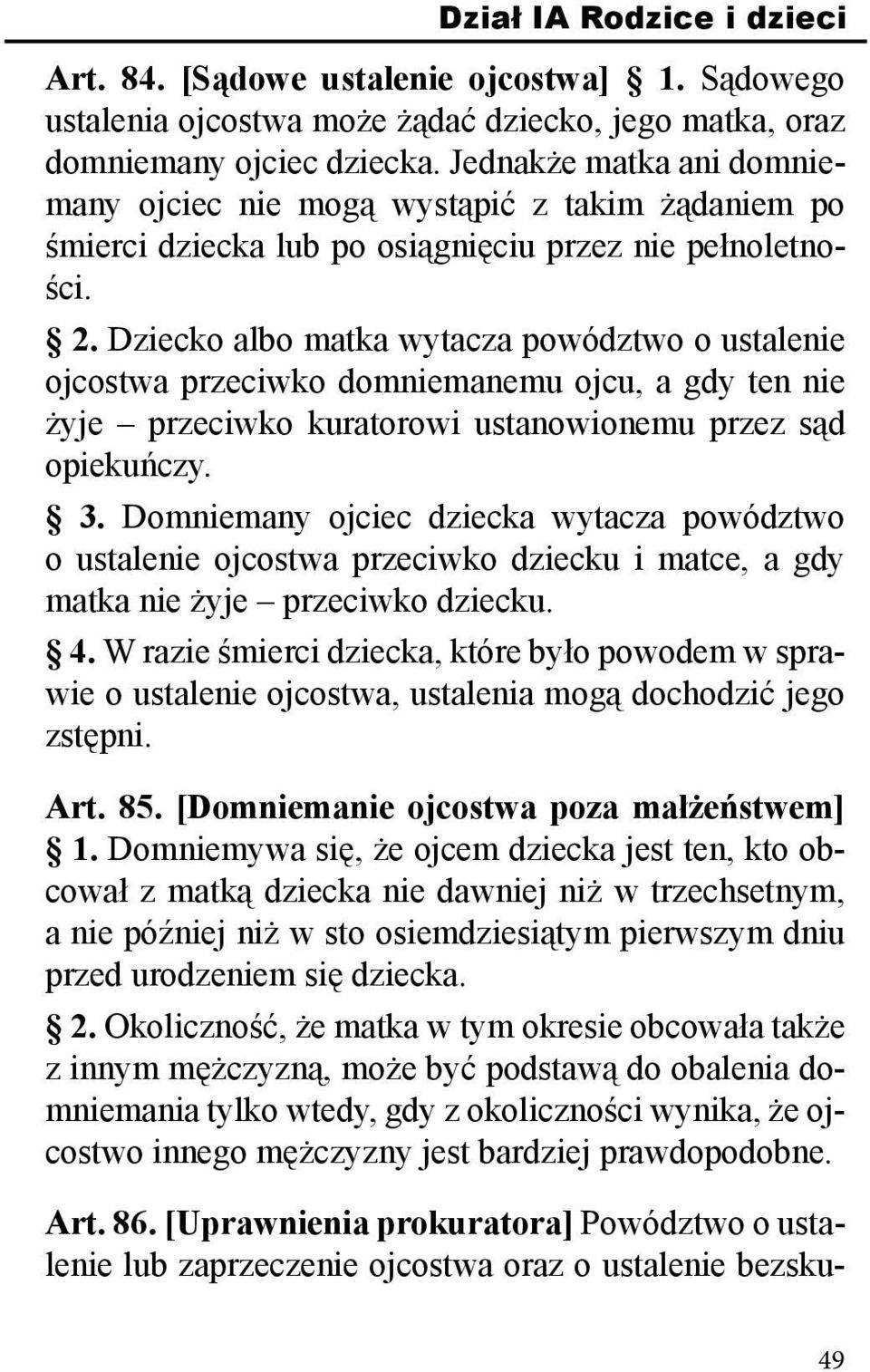 Dziecko albo matka wytacza powództwo o ustalenie ojcostwa przeciwko domniemanemu ojcu, a gdy ten nie żyje przeciwko kuratorowi ustanowionemu przez sąd opiekuńczy. 3.