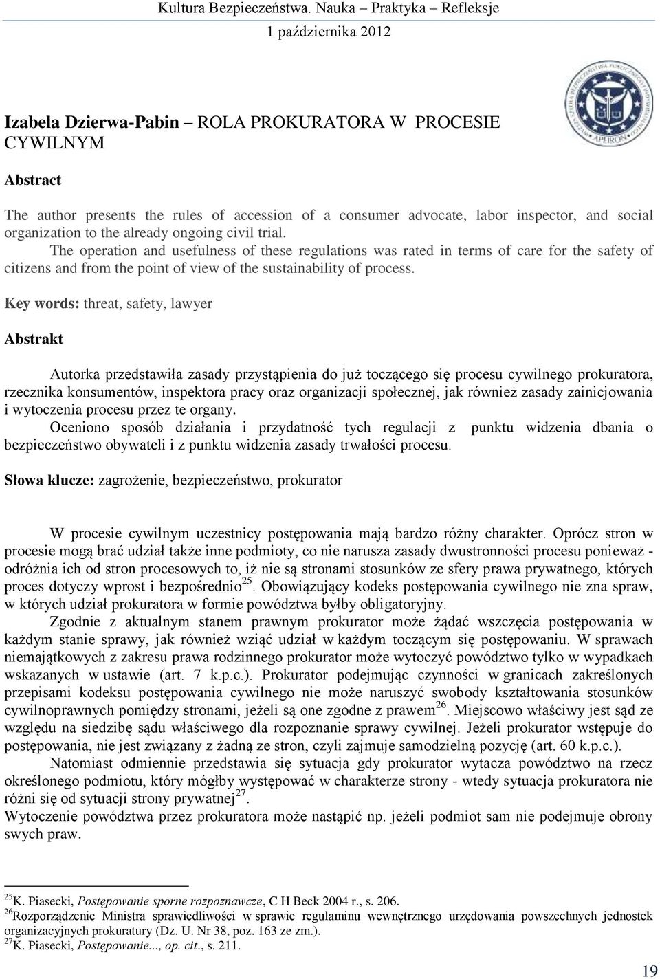 Key words: threat, safety, lawyer Abstrakt Autorka przedstawiła zasady przystąpienia do już toczącego się procesu cywilnego prokuratora, rzecznika konsumentów, inspektora pracy oraz organizacji