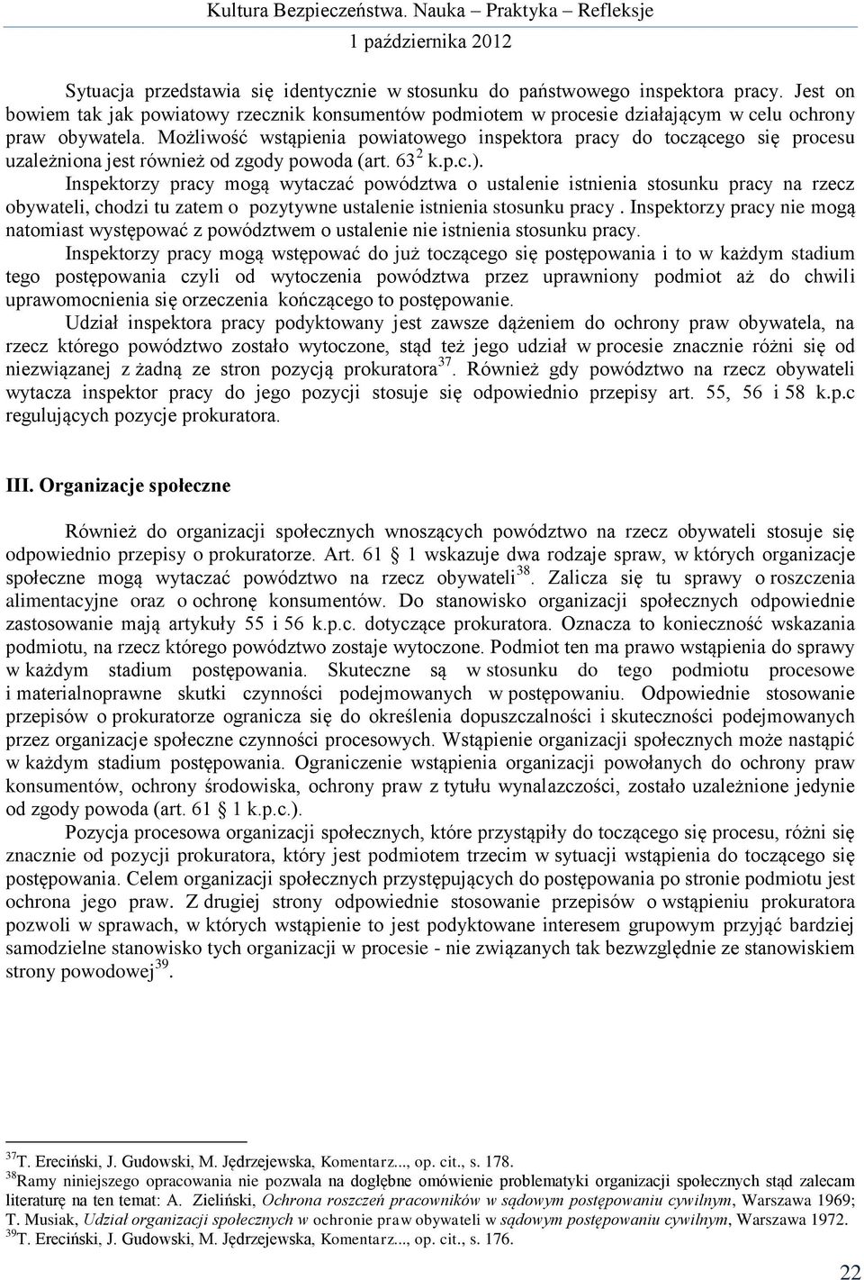 Inspektorzy pracy mogą wytaczać powództwa o ustalenie istnienia stosunku pracy na rzecz obywateli, chodzi tu zatem o pozytywne ustalenie istnienia stosunku pracy.