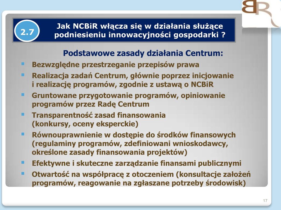 NCBiR Gruntowane przygotowanie programów, opiniowanie programów przez Radę Centrum Transparentność zasad finansowania (konkursy, oceny eksperckie) Równouprawnienie w dostępie do