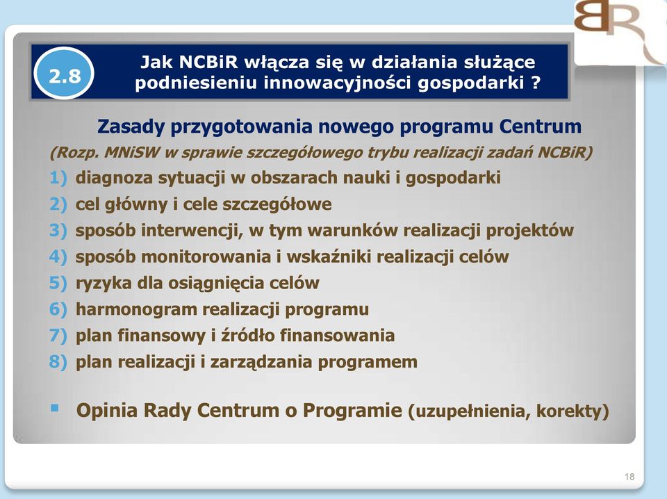 sposób interwencji, w tym warunków realizacji projektów 4) sposób monitorowania i wskaźniki realizacji celów 5) ryzyka dla osiągnięcia celów 6)