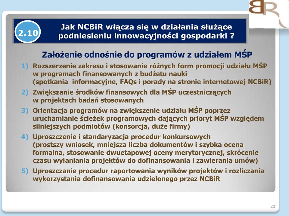 na stronie internetowej NCBiR) 2) Zwiększanie środków finansowych dla MŚP uczestniczących w projektach badań stosowanych 3) Orientacja programów na zwiększenie udziału MŚP poprzez uruchamianie