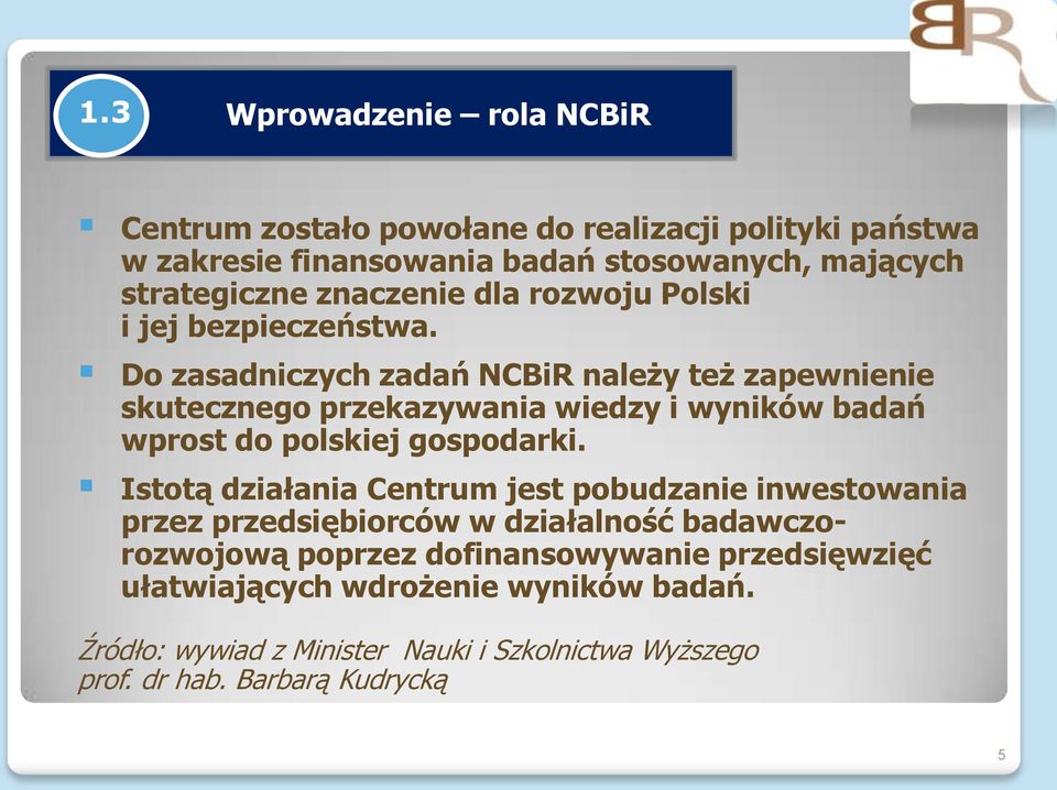 Do zasadniczych zadań NCBiR należy też zapewnienie skutecznego przekazywania wiedzy i wyników badań wprost do polskiej gospodarki.