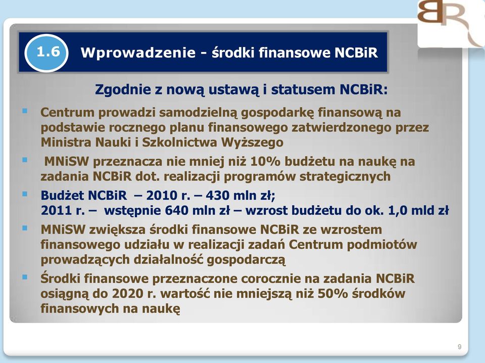 realizacji programów strategicznych Budżet NCBiR 2010 r. 430 mln zł; 2011 r. wstępnie 640 mln zł wzrost budżetu do ok.