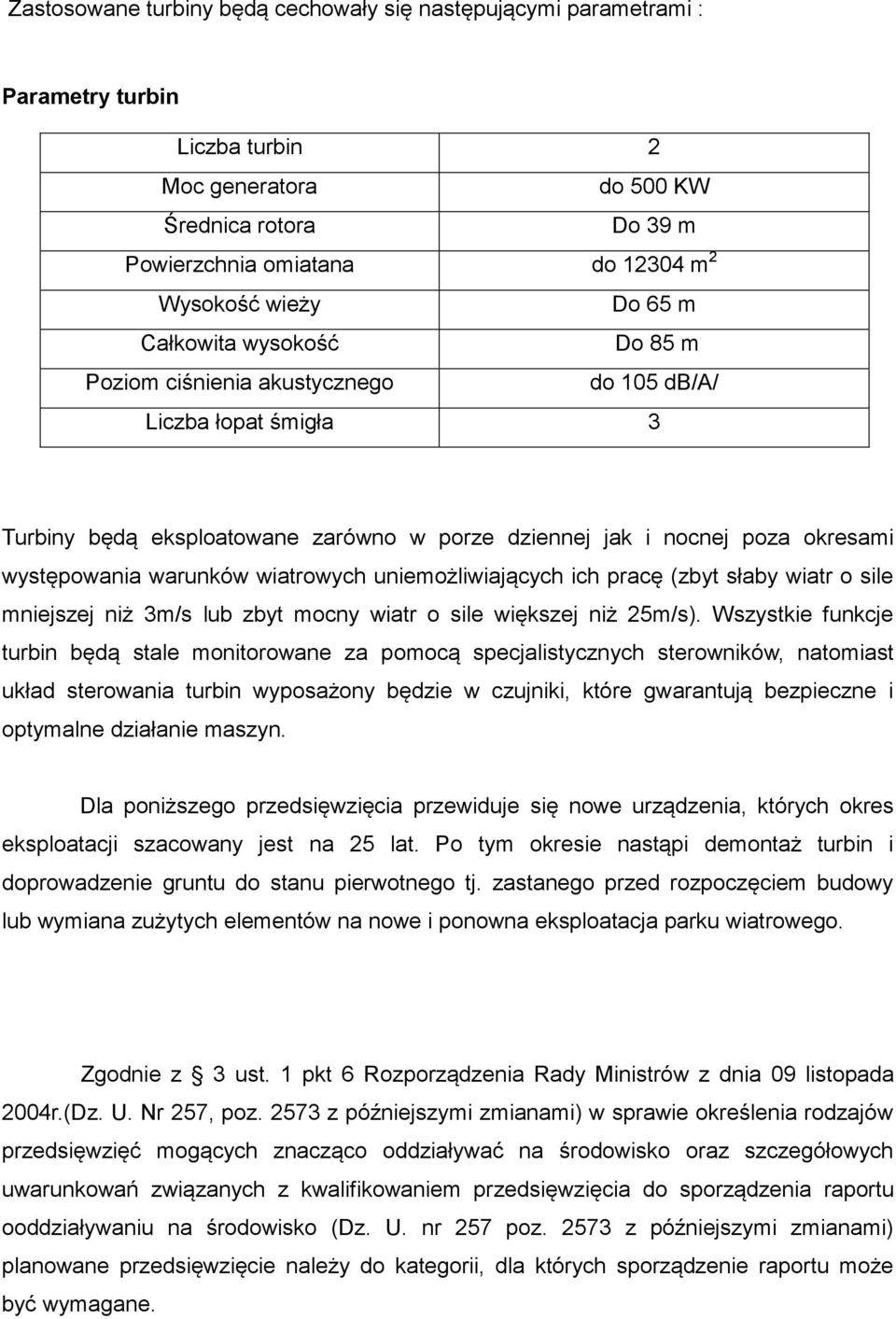 warunków wiatrowych uniemożliwiających ich pracę (zbyt słaby wiatr o sile mniejszej niż 3m/s lub zbyt mocny wiatr o sile większej niż 25m/s).