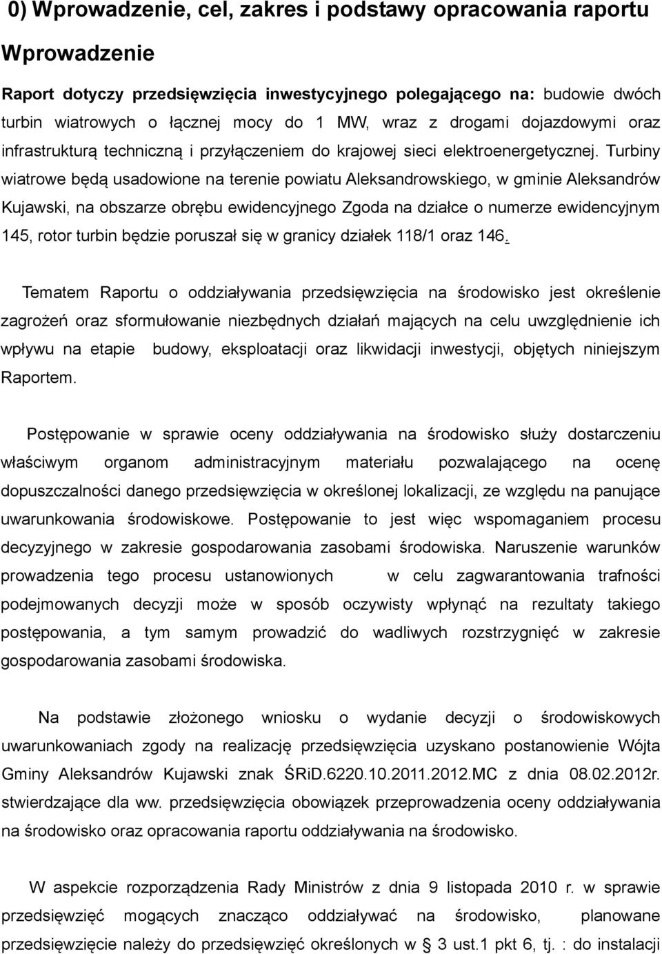 Turbiny wiatrowe będą usadowione na terenie powiatu Aleksandrowskiego, w gminie Aleksandrów Kujawski, na obszarze obrębu ewidencyjnego Zgoda na działce o numerze ewidencyjnym 145, rotor turbin będzie